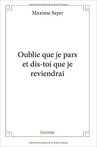 OUBLIE QUE JE PARS ET DIS-TOI QUE JE REVIENDRAI de Maxime&nbsp;Sayer.