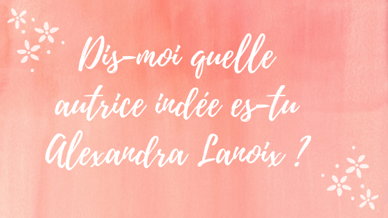 DIS-MOI QUELLE AUTRICE INDée ES-TU ALEXANDRA LANOIX&nbsp;?