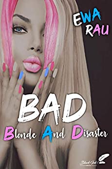 BAD (Blonde And Disaster), une romance de Ewa&nbsp;Rau.