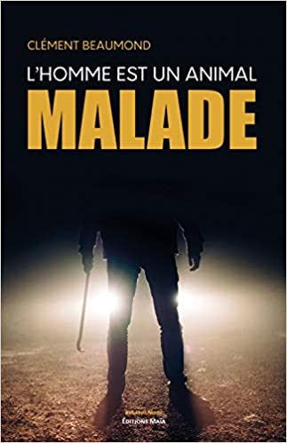 L&rsquo;HOMME EST UN ANIMAL MALADE, un thriller de Clément&nbsp;Beaumond.