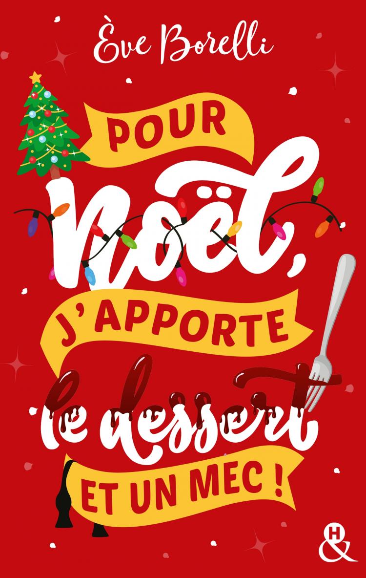 POUR NOËL, J&rsquo;APPORTE LE DESSERT ET UN MEC !, une romance de Ève&nbsp;Borelli.
