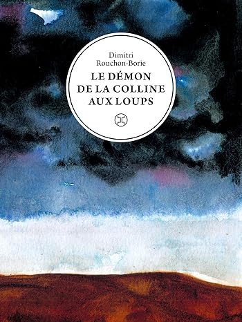 LE DÉMON DE LA COLLINE AUX LOUPS un roman de Dimitri&nbsp;Rouchon-Borie.