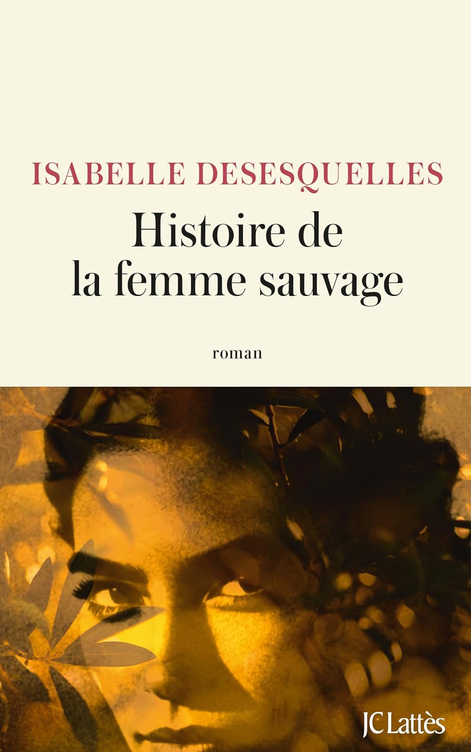 HISTOIRE DE LA FEMME SAUVAGE, un roman d&rsquo;Isabelle Desesquelles.