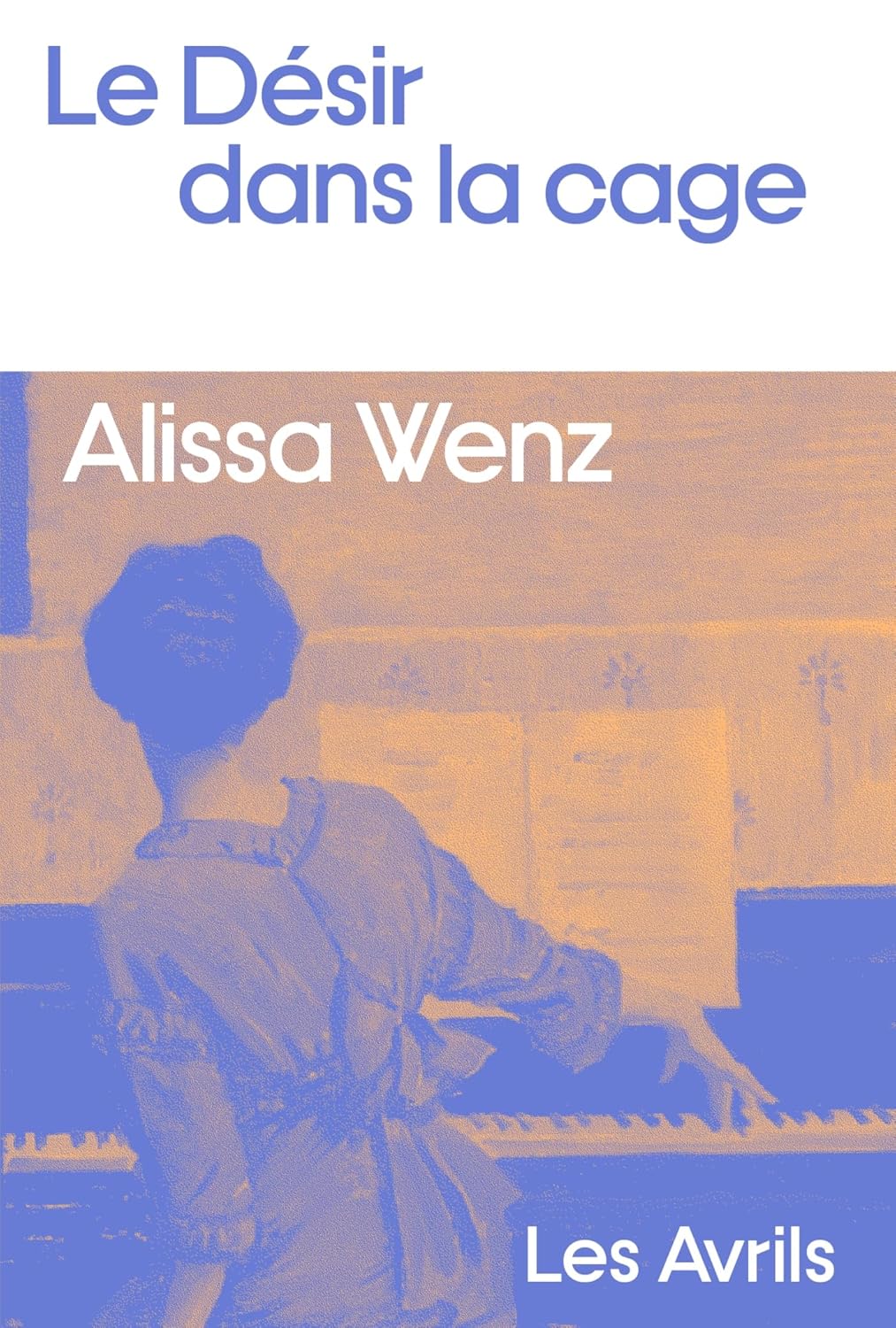 LE DÉSIR DANS LA CAGE, un roman d&rsquo;Alissa&nbsp;Wenz.